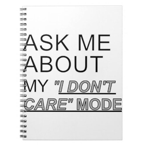 Ask Me About My I Dont Care Mode Notebook