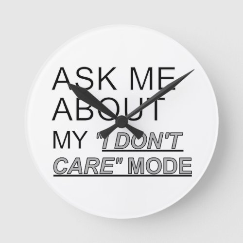 Ask Me About My I Dont Care Mode Round Clock