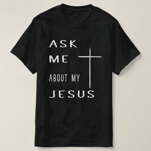 Ask me about my Jesus Christian Design christian C T_Shirt