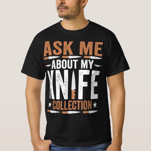 Ask Me About My Knife Collection _ Knife Collector T_Shirt