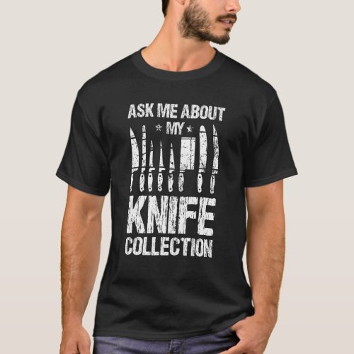 Ask Me About My Knife Collection Knives Collecting T_Shirt