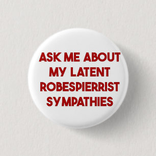 Ask me about my latent Robespierreist sympathies Button