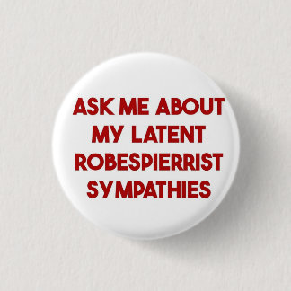 Ask me about my latent Robespierreist sympathies Button