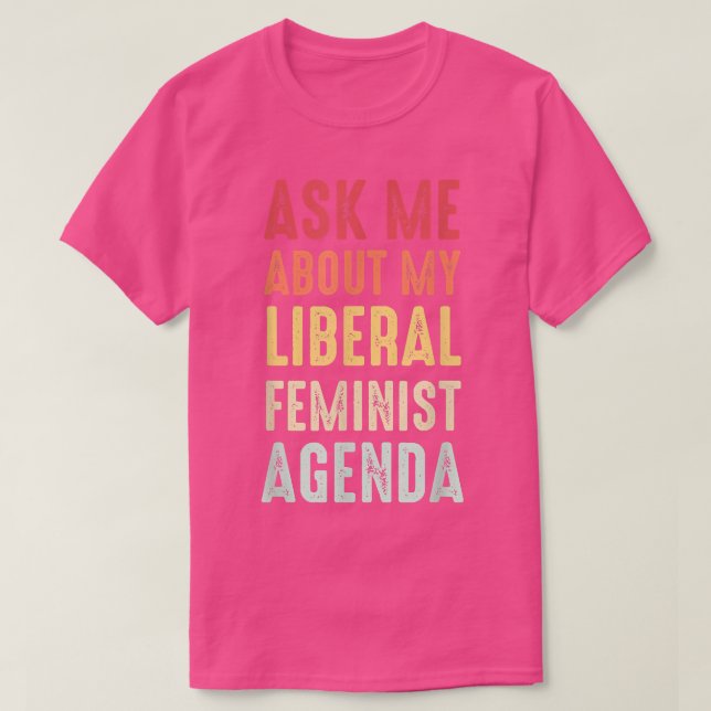 Ask Me About My Liberal Feminist Agenda  T-Shirt (Design Front)