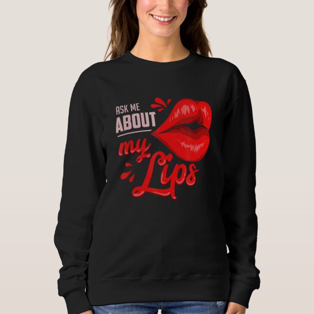 Ask Me About My Lips Sweatshirt (Front)
