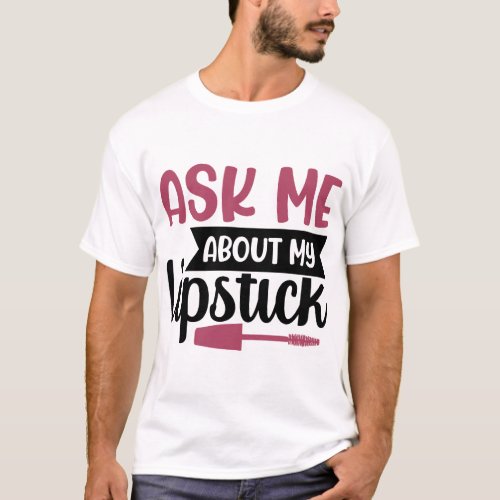 Ask Me About My Lipstick_1008 T_Shirt