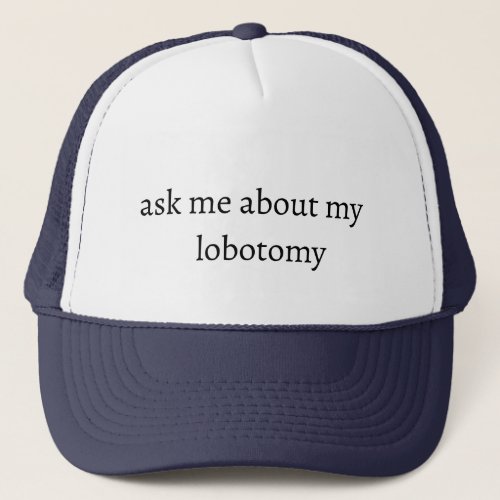 ask me about my lobotomy 23 trucker hat