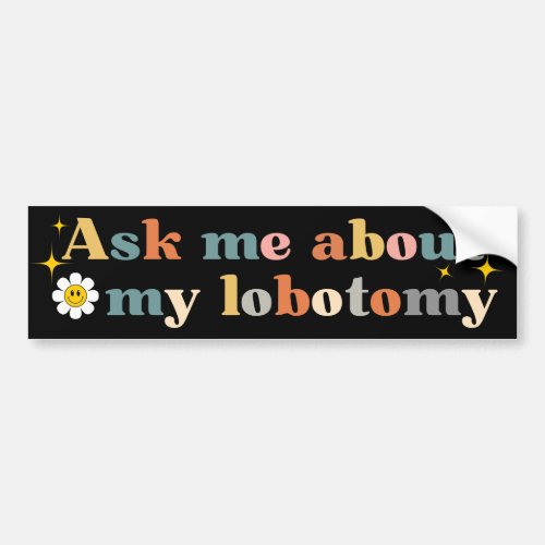 Ask Me About My Lobotomy Bumper Sticker