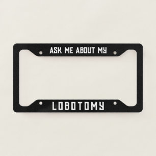 Ask me about my lobotomy funny  license plate frame