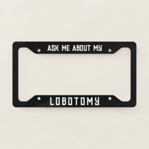 Ask me about my lobotomy funny  license plate frame