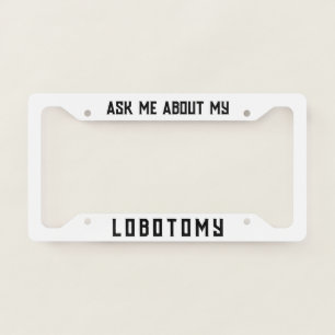 Ask me about my lobotomy funny license plate frame