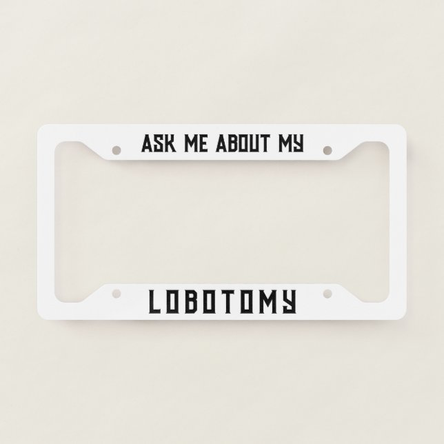 Ask me about my lobotomy funny  license plate frame (Front)
