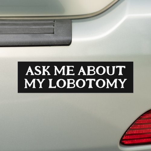 Ask Me About My Lobotomy Funny Meme Bumper Sticker