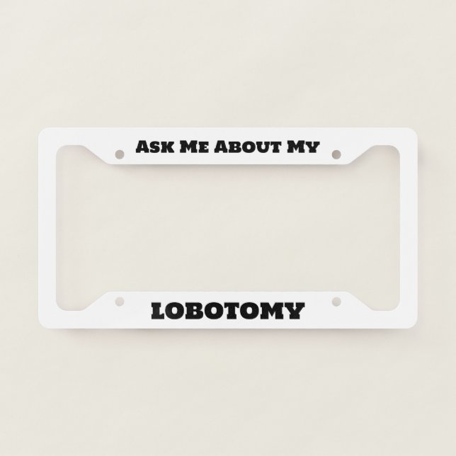 Ask Me About My Lobotomy License Plate Frame (Front)