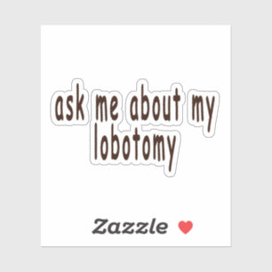 ask me about my lobotomy,lobotomy,bumper,joke,funn sticker