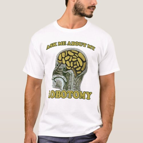 Ask Me About My Lobotomy Pickle Brain T_Shirt