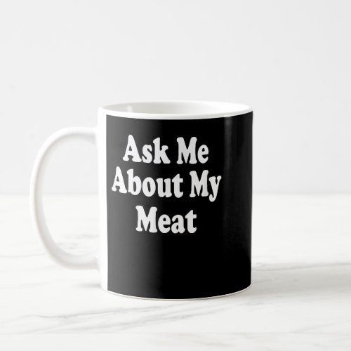 Ask Me About My Meat  Butcher BBQ Cookout Grilling Coffee Mug