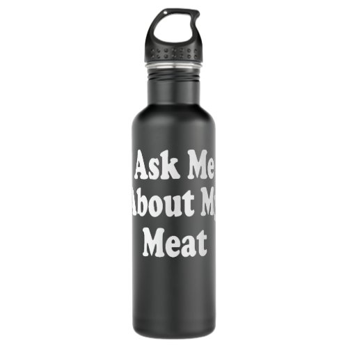 Ask Me About My Meat  Butcher BBQ Cookout Grilling Stainless Steel Water Bottle