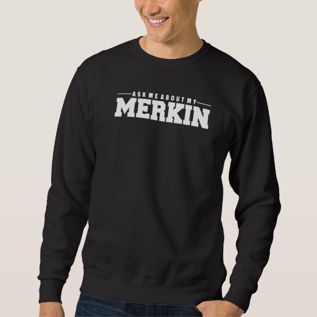 Ask Me About My Merkin  Cool Trending  1 Sweatshirt (Front)