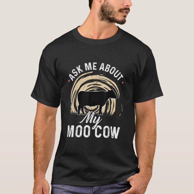 Ask Me About My Moo Cow   A Cow Farmer T-Shirt (Front)