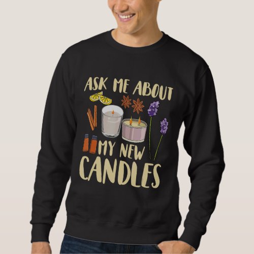 Ask me about my new candles Quote for a Candle Mak Sweatshirt