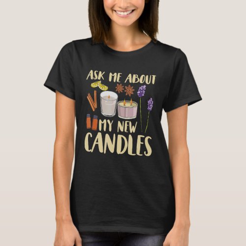 Ask me about my new candles Quote for a Candle Mak T_Shirt