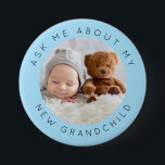 Ask Me About My New Grandchild Photo Blue Button<br><div class="desc">Ask Me About My New Grandchild Photo Blue. For the new grandparents, simply replace the sample photo in the middle with that of your new grandchild. Choose a picture where your baby is centered so it will fit correctly into the circular shape. All the text can be easily personalised.</div>