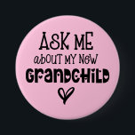 Ask Me About My New Grandchild Pink Button<br><div class="desc">Ask Me About My New Grandchild Pink. For the new grandparents celebrating their baby granddaughter,  an artsy typographical design with fun quote,  in atsy black text and a heart motif on pink. Background and text colors can be changed if you wish via customise further.</div>