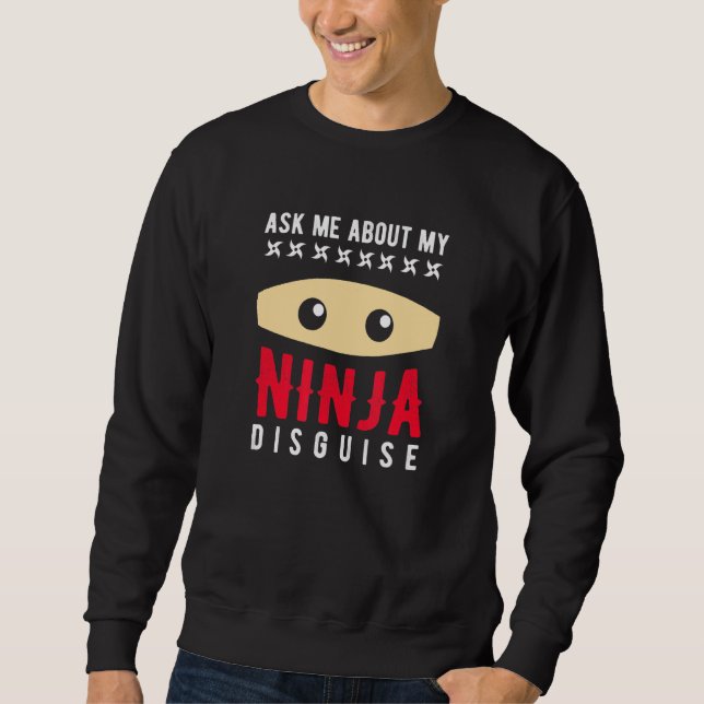 Ask Me About My Ninja Disguise 1 Sweatshirt (Front)