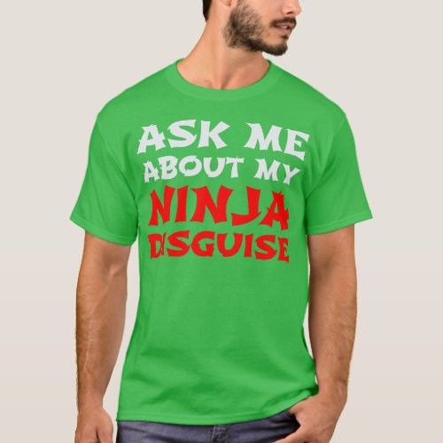 Ask Me About My Ninja Disguise 1 T_Shirt