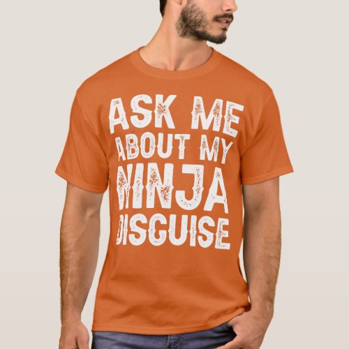 Ask Me About My Ninja Disguise 2 T_Shirt