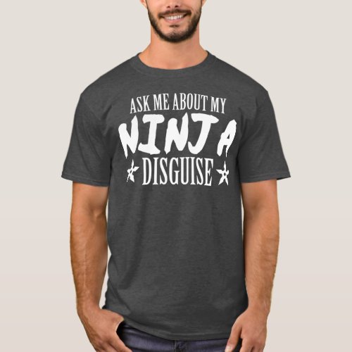 Ask me about my ninja disguise ninja gift for T_Shirt