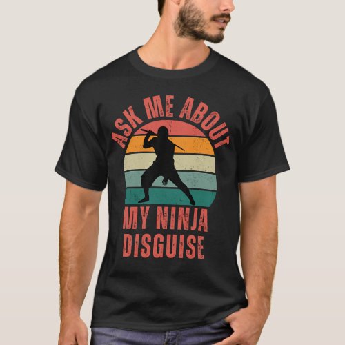 Ask Me About My Ninja Disguise T_Shirt