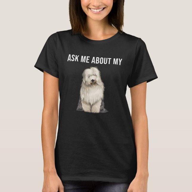 Ask Me About My Old English Sheepdog Dog T-Shirt (Front)