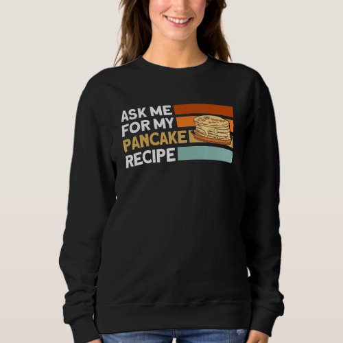 Ask Me About My Pancakes Recipe Pancakes Sweatshirt