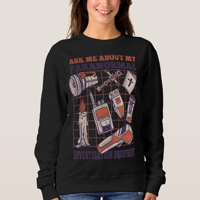 Ask me about my paranormal investigation equipment sweatshirt (Front)