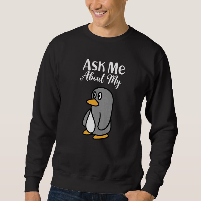 Ask Me About My Penguin I Cute Penguin I Kids Peng Sweatshirt (Front)