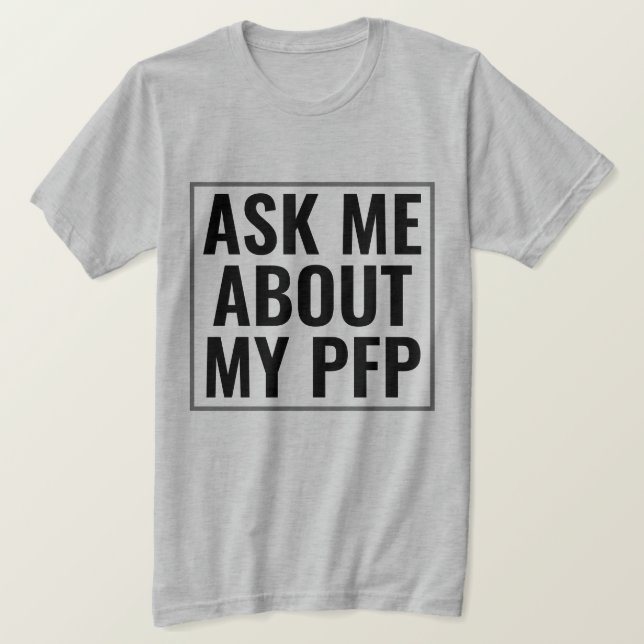 Ask Me About My PFP Profile Picture Funny NFT T-Shirt (Design Front)