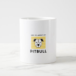 Ask me about my pitbull dog giant coffee mug