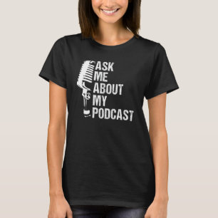 Ask Me About My Podcast For Podcast Lover - Funny  T-Shirt