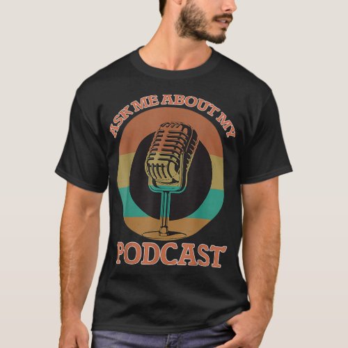 Ask Me About My Podcast Gift For Funny Podcaster T_Shirt