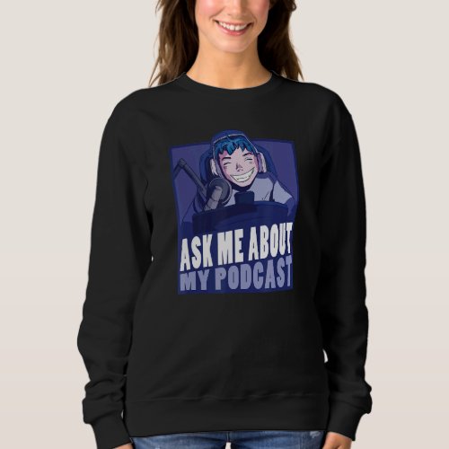 Ask Me About My Podcast Podcaster Lead Microphone Sweatshirt