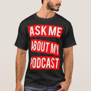Ask Me About My Podcast  Podcaster Podcasting T-Shirt