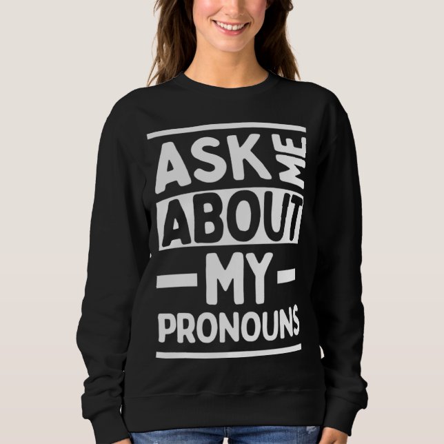 Ask Me About My Pronouns Genderfluid Stuff LGBTQ P Sweatshirt (Front)