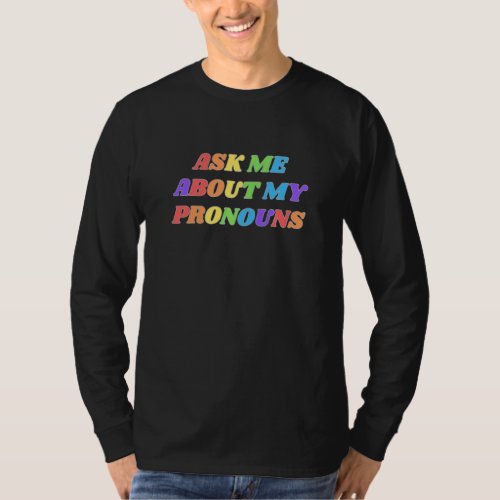 Ask Me About My Pronouns LGBTQ Gay Bi Trans Nonbin T_Shirt