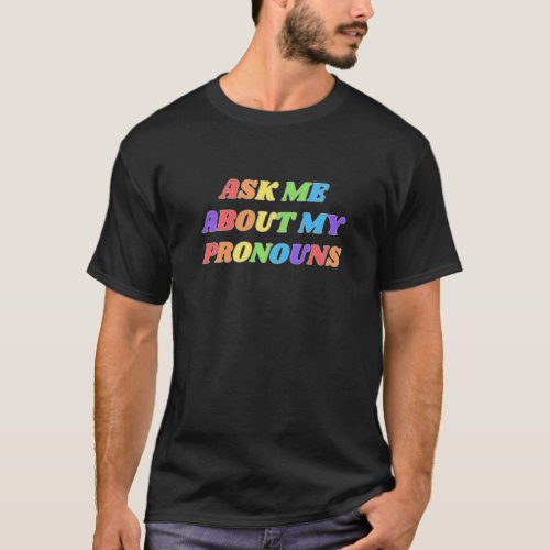 Ask Me About My Pronouns LGBTQ Gay Bi Trans Nonbin T_Shirt