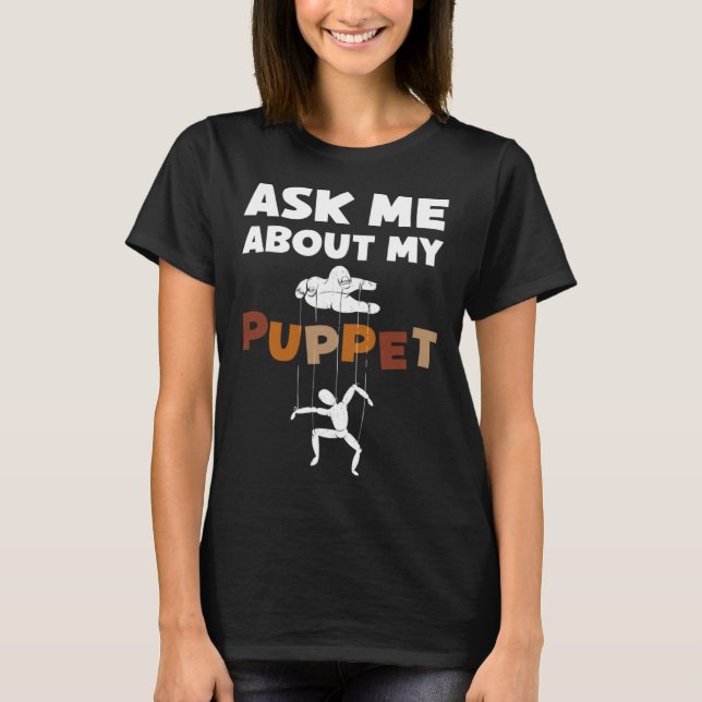 Ask Me About My Puppet For Puppeteer T-Shirt (Front)