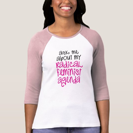 ASK ME ABOUT MY RADICAL FEMINIST AGENDA T-Shirt | Zazzle.com