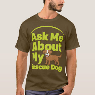 Ask Me About My Rescue Dog Funny Dog Lover Adopt D T-Shirt