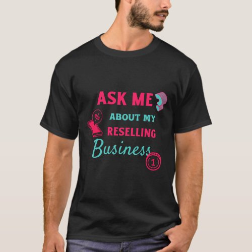 Ask Me About My reselling Business T_Shirt